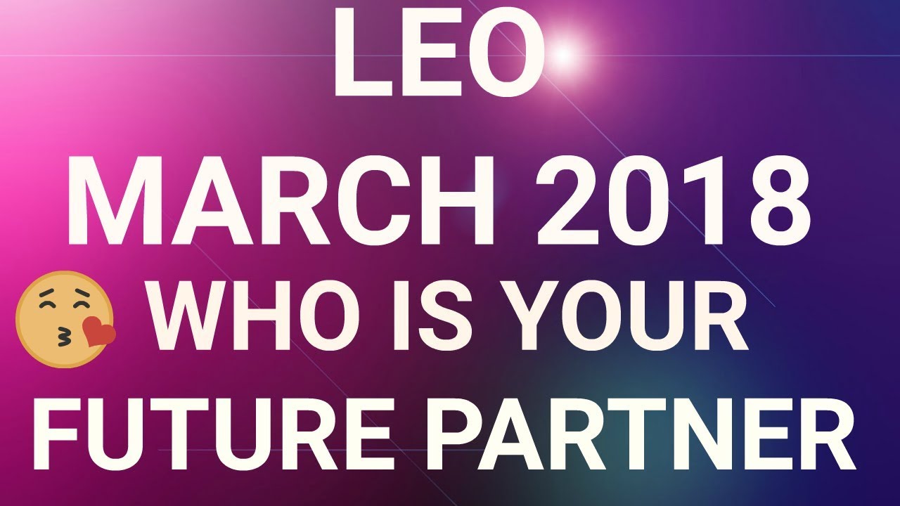 Leo March 2018 Who is Your Future Partner Tarot Reading