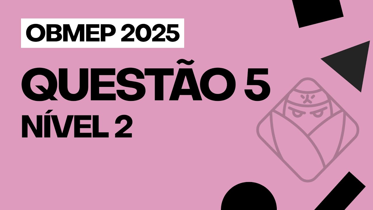 N&Iacute;VEL 2 - QUEST&Atilde;O 5 - OBMEP 2025 FASE 2 - RESOLU&Ccedil;&Atilde;O + CRIT&Eacute;RIO DE CORRE&Ccedil;&Atilde;O