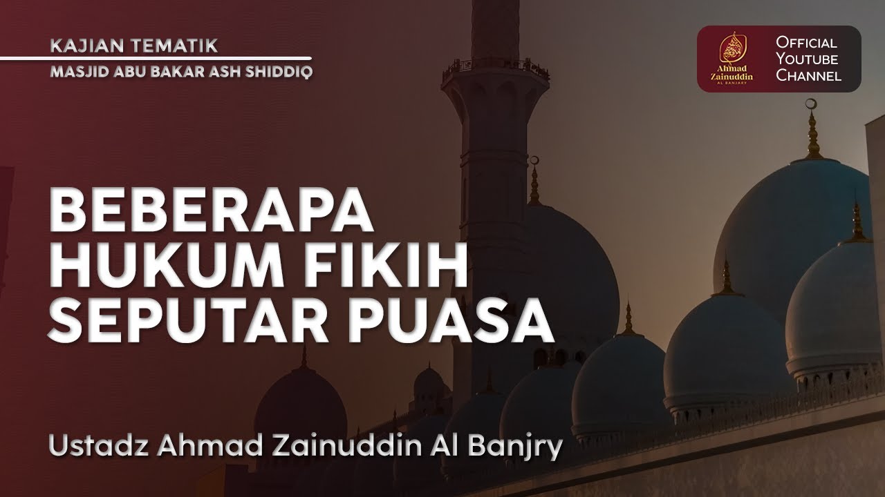 Kajian Tematik | Beberapa Hukum Fikih Seputar Puasa - Ustaz Ahmad Zainuddin Al Banjary