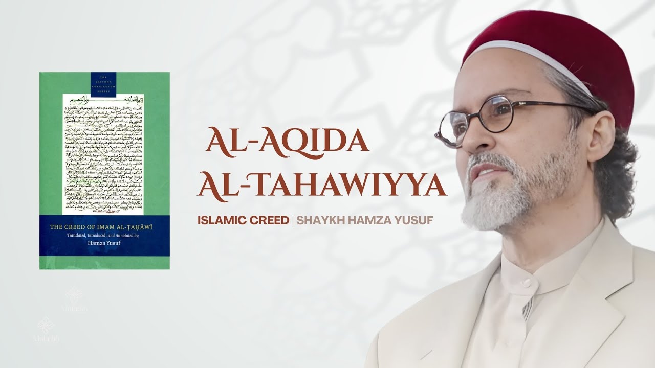 The Foundations of Islamic Creed: Al-Aqida Al-Tahawiyya - Complete Guide - Shaykh Hamza Yusuf