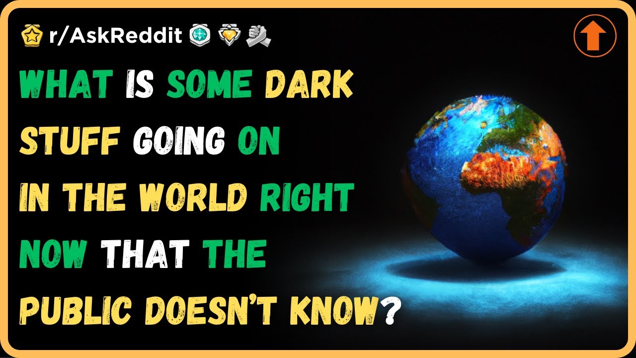 What dark events worldwide might the public be unaware of? (r/AskReddit)