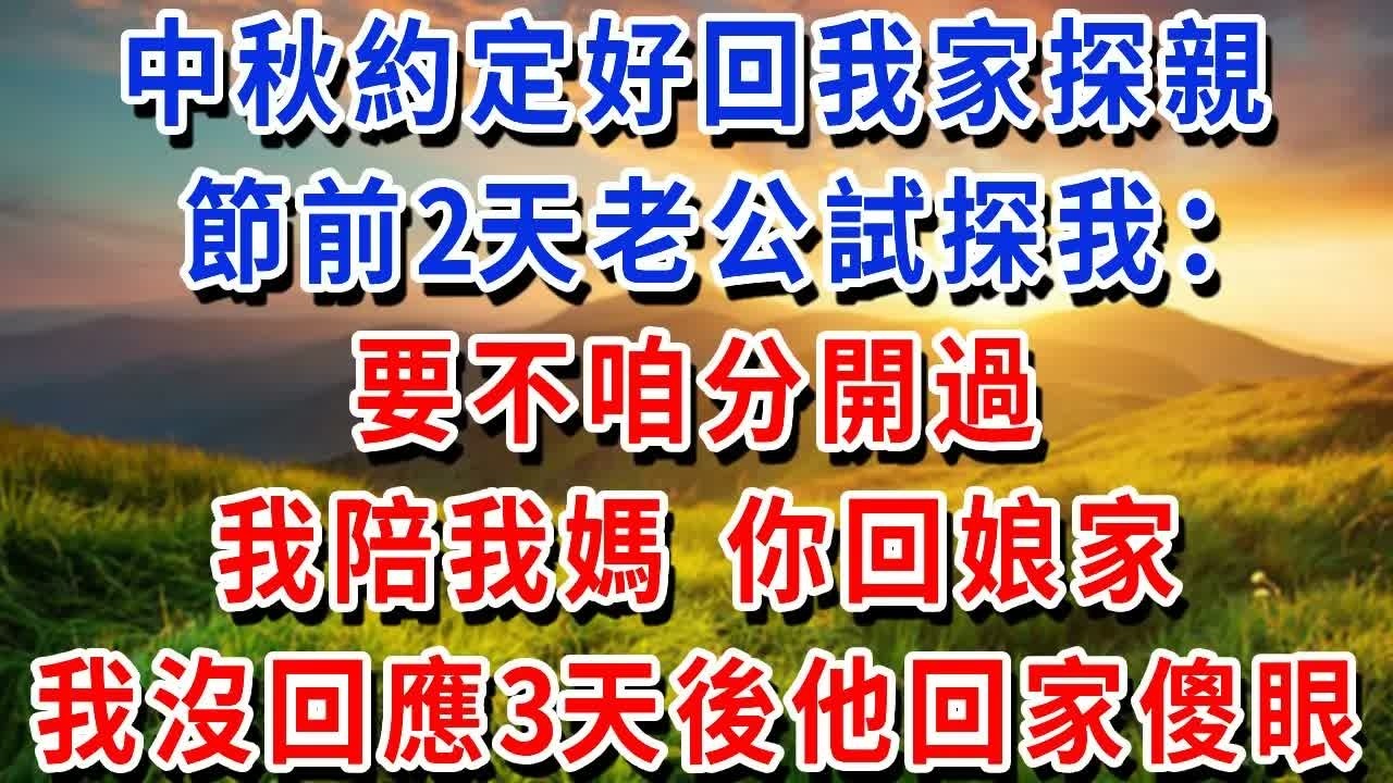 中秋約定好回我家探親，節前2天老公試探我：要不咱分開過，我陪我媽，你回娘家，我沒回應，三天後他回家傻了眼。#書婷講故事 #為人處世#生活經驗#情感故事#晚年哲理#說故事#完結文