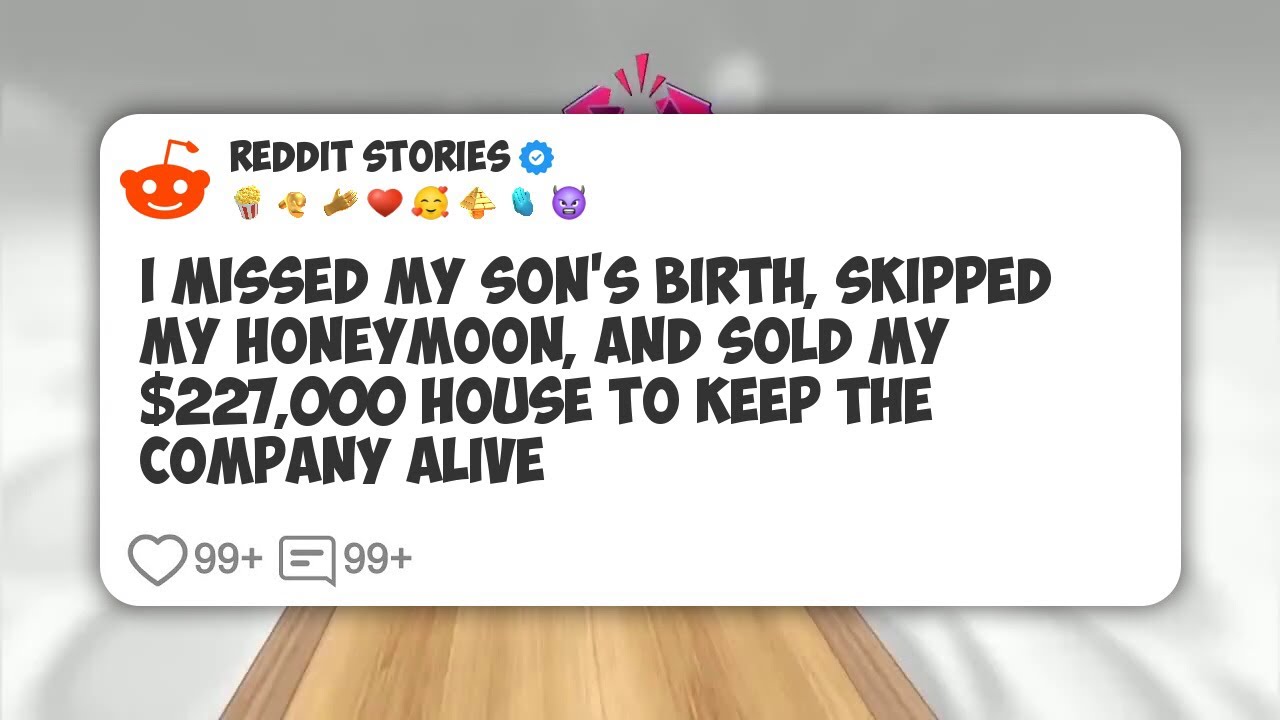 I Missed My Son’s Birth, Skipped My Honeymoon, And Sold My $227,000 House To Keep The #reddit 