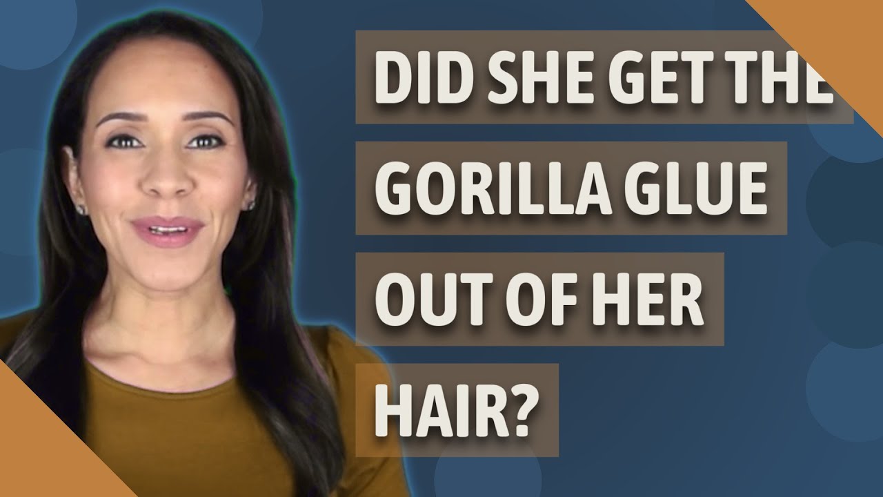 Did she get the gorilla glue out of her hair?