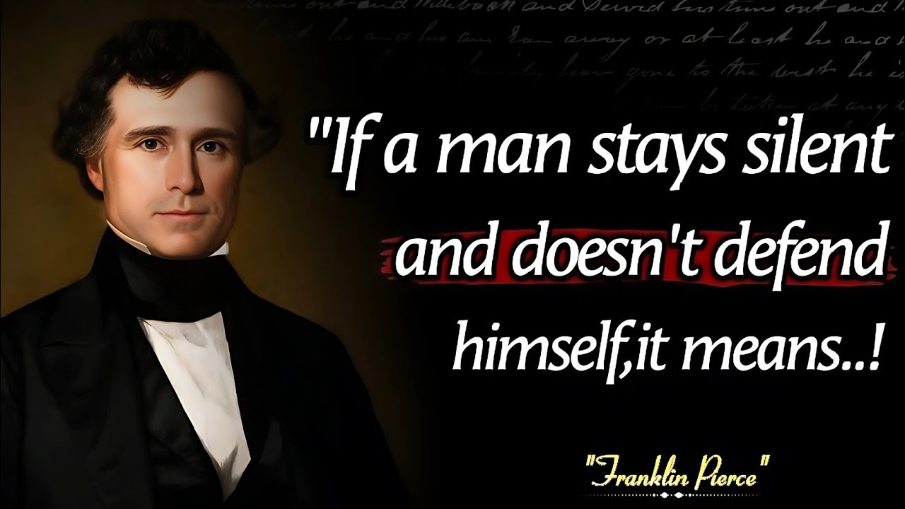 President Franklin Pierce Best Quotes || If A Man Stays Silent And Doesn't Defend Himself It Means