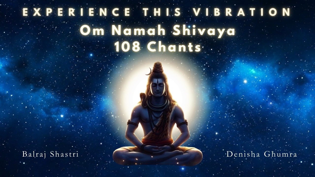 Om Namah Shivaya 108 TIMES by Balraj Shastri Denisha Ghumra  EXPERIENCE THIS DIVINE SHIVA VIBRATION