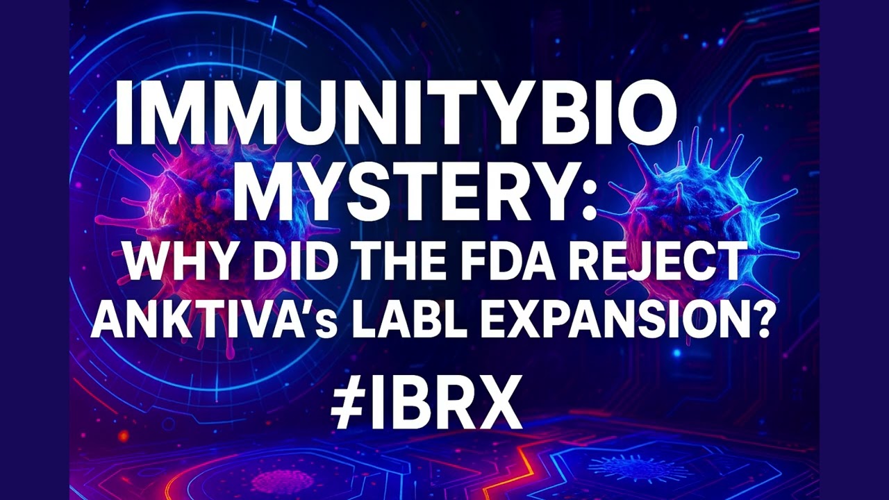 [FullVer] ImmunityBio Mystery: Why Did the FDA Reject ANKTIVA&rsquo;s Label Expansion? #IBRX