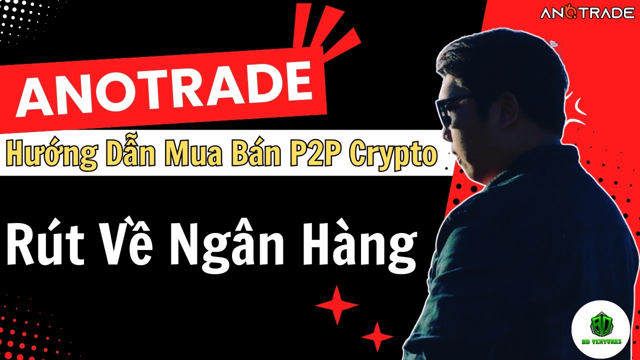 Hướng dẫn mua b&aacute;n P2P Crypto tr&ecirc;n ANOTRADE - S&agrave;n B&aacute;n USDT Gi&aacute; Cao R&uacute;t Nhanh Về Ng&acirc;n H&agrave;ng