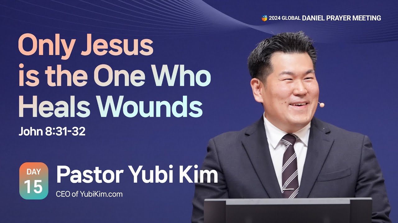 [2024 GLOBAL DANIEL PRAYER MEETING DAY15] Only Jesus is the One Who Heals Wounds - Pastor Yubi Kim