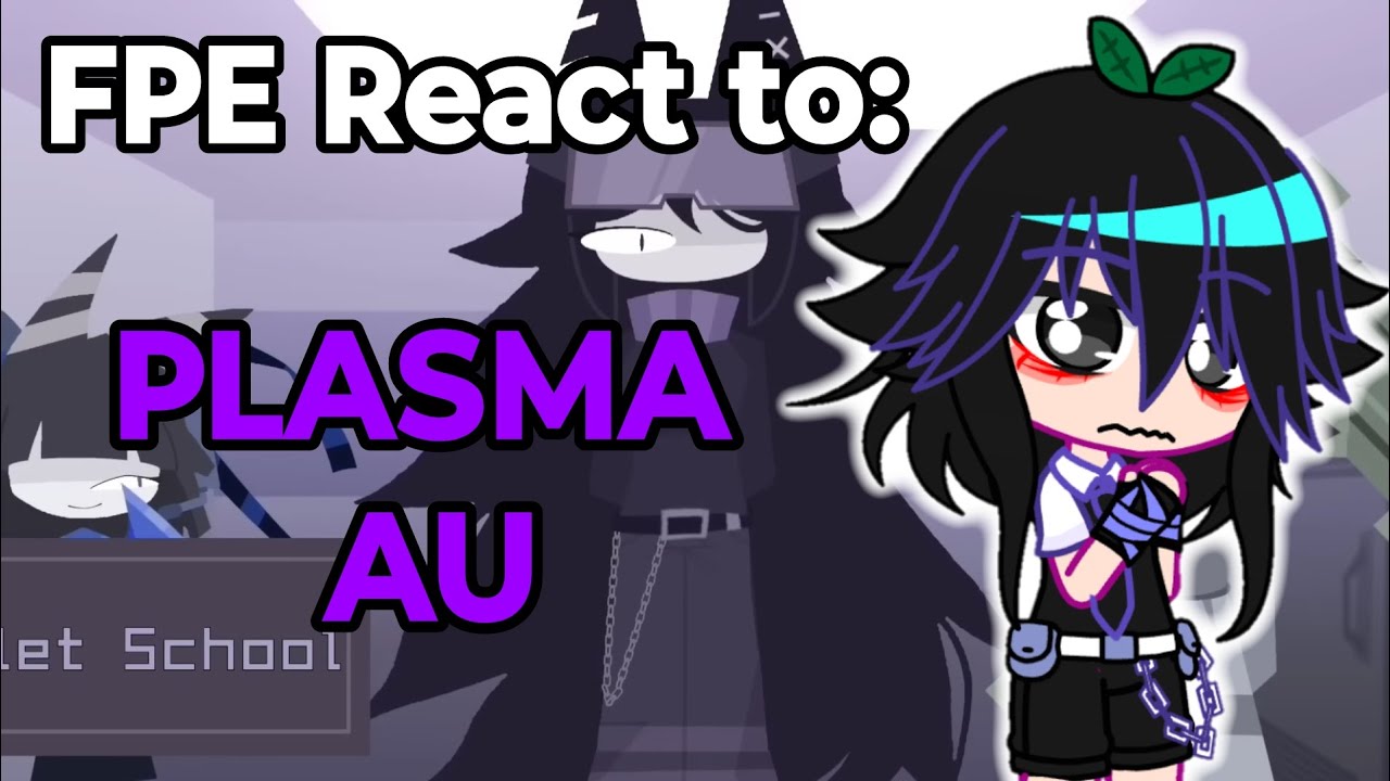 📄 FPE Reacciona a: FPE PLASMA AU (Old) - Gachasa Studios