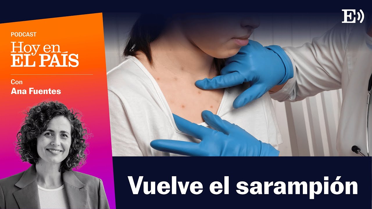 ¿Ha vuelto el SARAMPIÓN a ESPAÑA? | Podcast HOY EN EL PAÍS