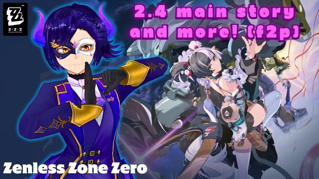2.4 Main story and more! (F2P) | Zenless Zone Zero 2.6