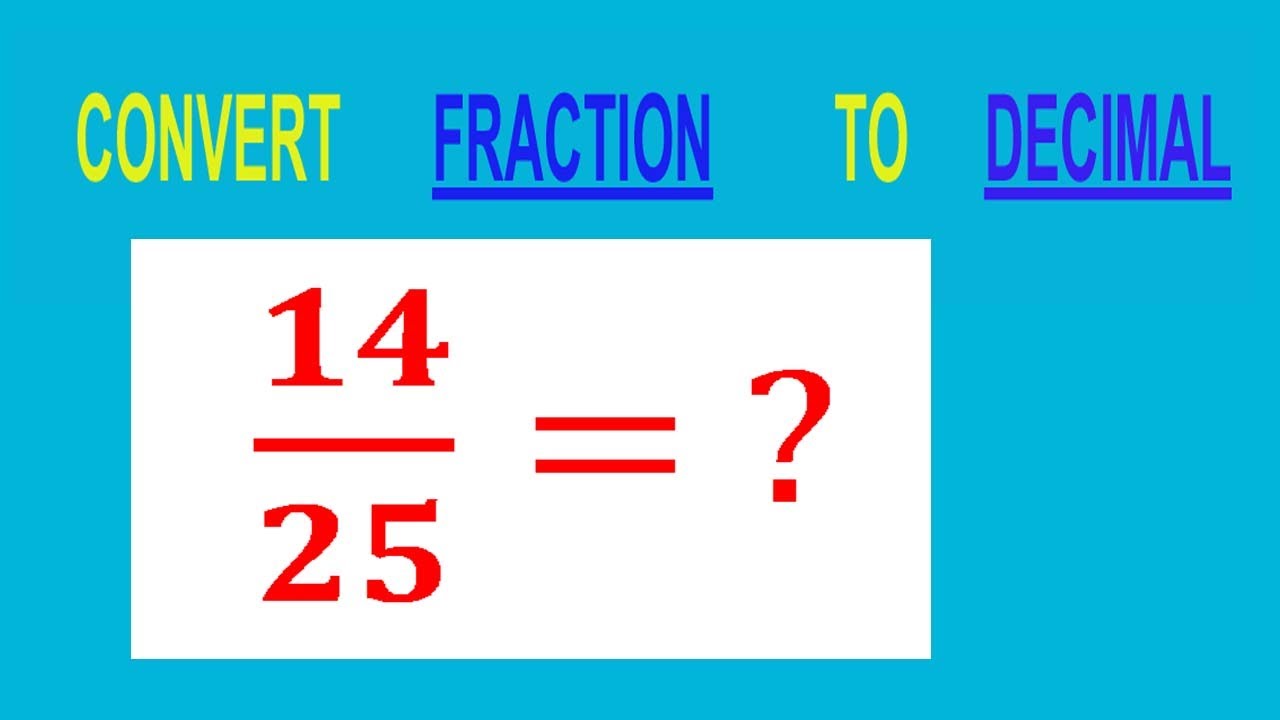 CONVERT    FRACTION                           14/25= ?        TO     DECIMAL