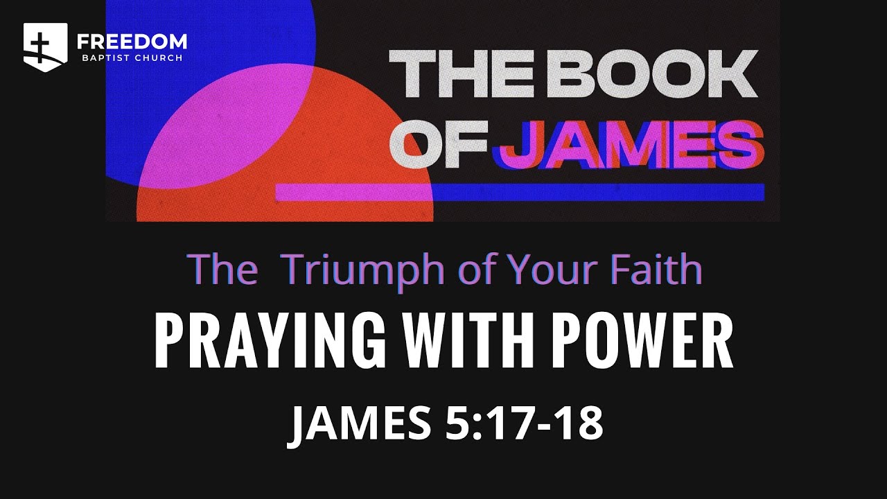 Praying with Power / James 5:17-18 / Pastor Tim Hall