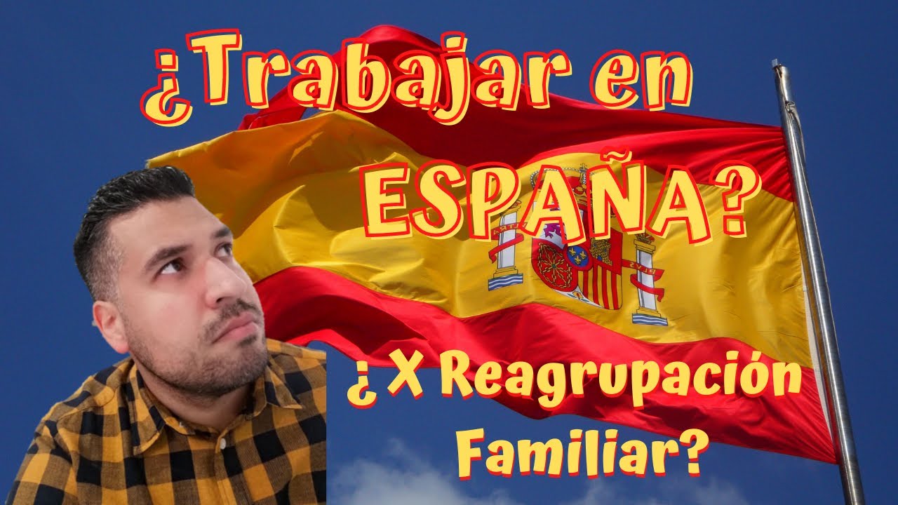 TRABAJAR EN ESPAÑA? ¿ REAGRUPACIÓN FAMILIAR? / eldronderuben