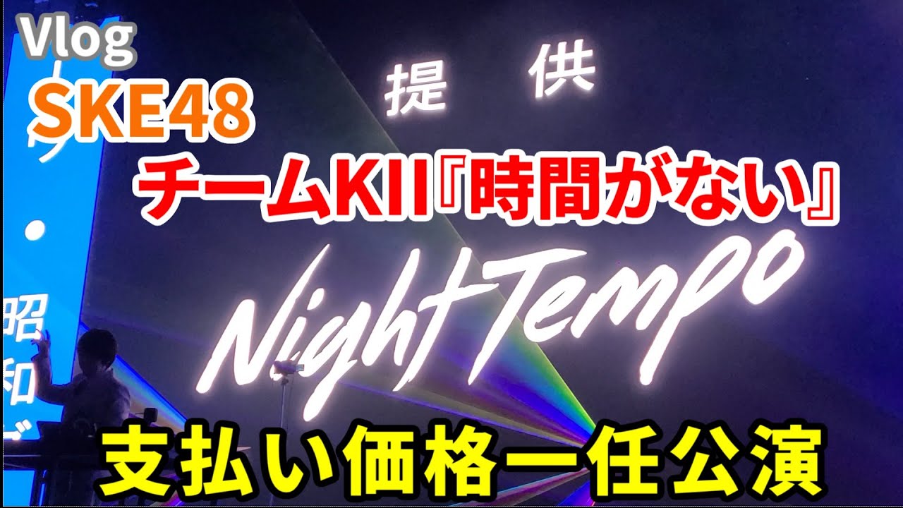 【名古屋遠征】Night TempoツアーからのチームKII『時間がない』公演【#SKE48支払い価格一任公演】