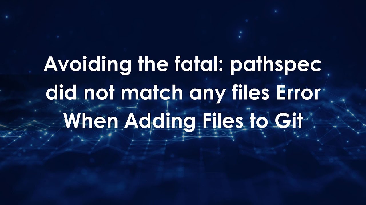 Avoiding the fatal: pathspec did not match any files Error When Adding Files to Git