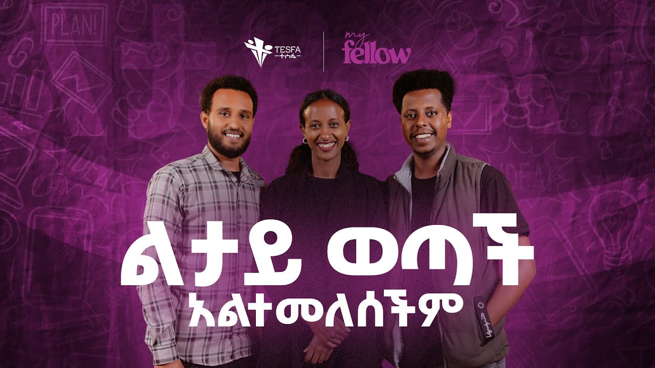 ልታይ ወጣች-አልተመለሰችም | My fellow