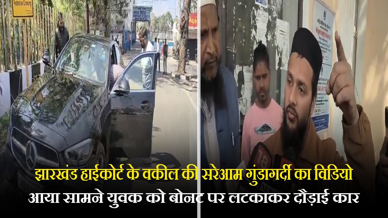झारखंड हाईकोर्ट के वकील की सरेआम गुंडागर्दी का विडियो आया सामने, युवक को बोनट पर लटकाकर दौड़ाई कार