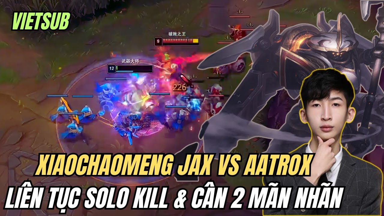 (Vietsub) Xiaochaomeng Jax vs Aatrox | Li&ecirc;n Tục Solo Kill Aatrox & C&acirc;n 2 M&atilde;n Nh&atilde;n Khi C&ograve;n 1 Chấm M&aacute;u