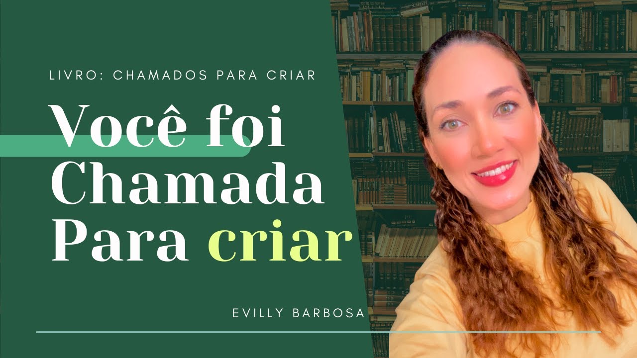 VOCÊ FOI CHAMADA PARA CRIAR | Evilly Barbosa