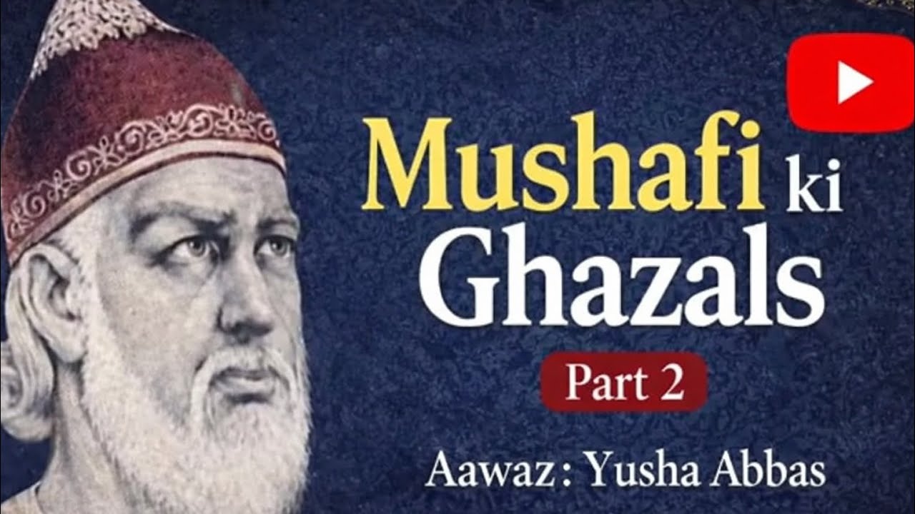 Ghazals part 2 : Mushafi (Ghulam Hamdani Mushafi)