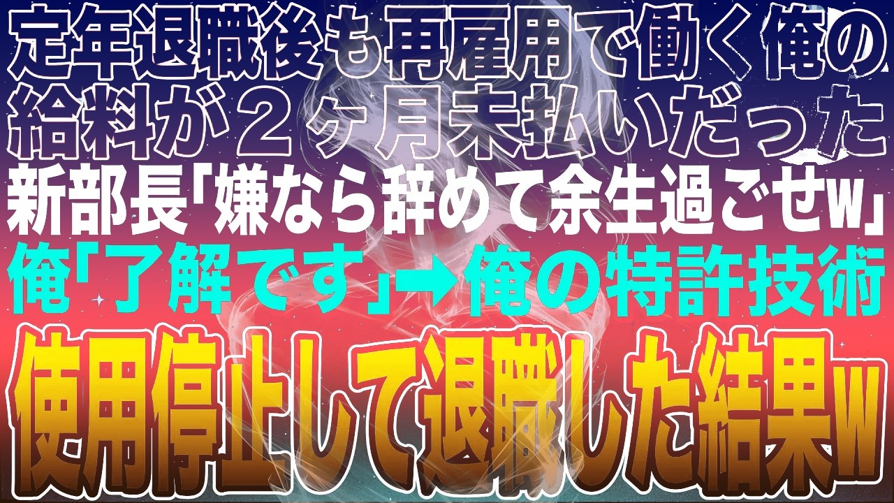 【感動する話】定年退職後も再雇用で働く俺の給料が２ヶ月未払いだった。新部長「嫌なら辞めて余生過ごしとけw」俺「ではこれで&hellip;」と、俺が名義の特許使用を停止して退職した結果w【スカッと】【朗読】