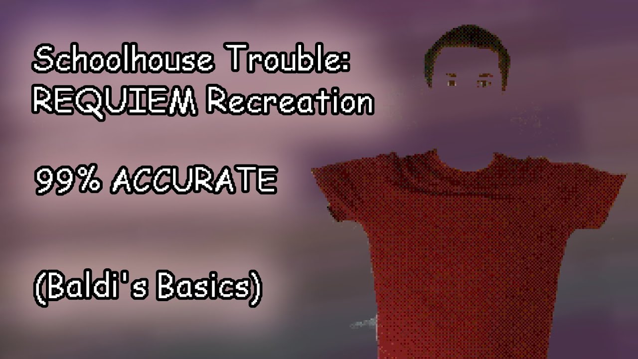 Schoolhouse Trouble: REQUIEM 99% Accurate Recreation! (Baldi's Basics)