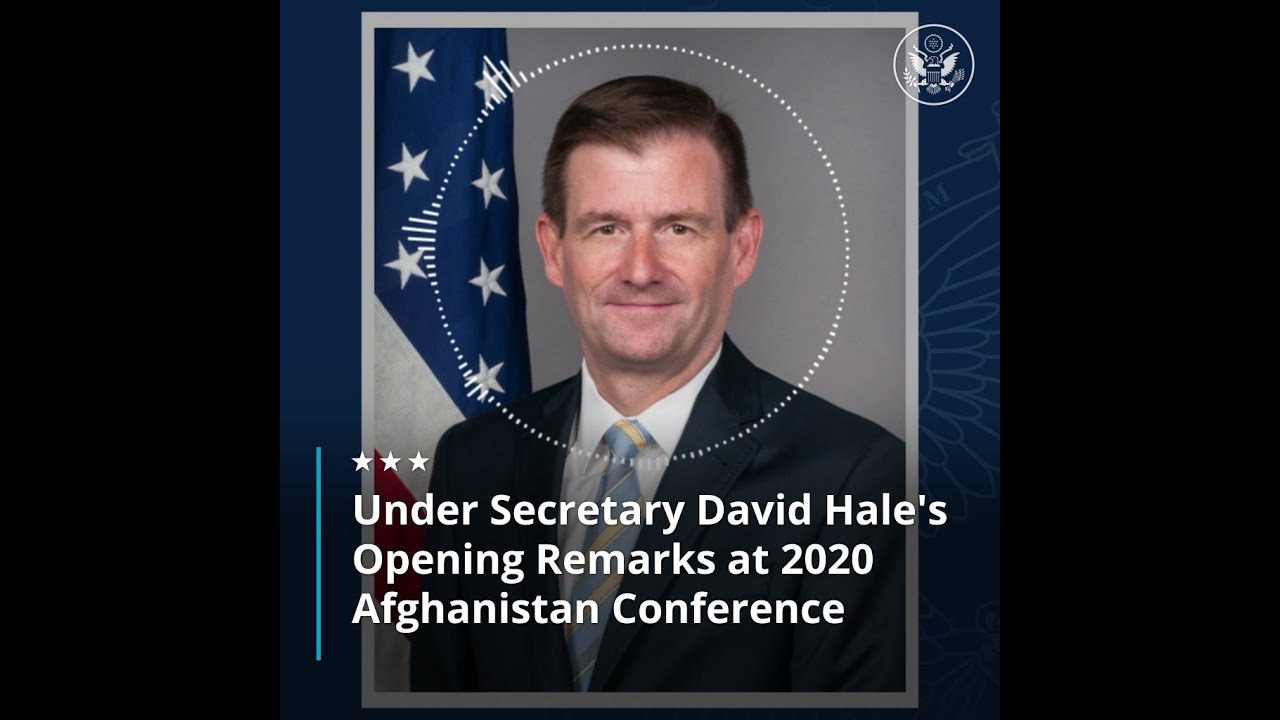 Under Secretary David Hale's Opening Remarks at the 2020 Afghanistan Conference [Part 1]
