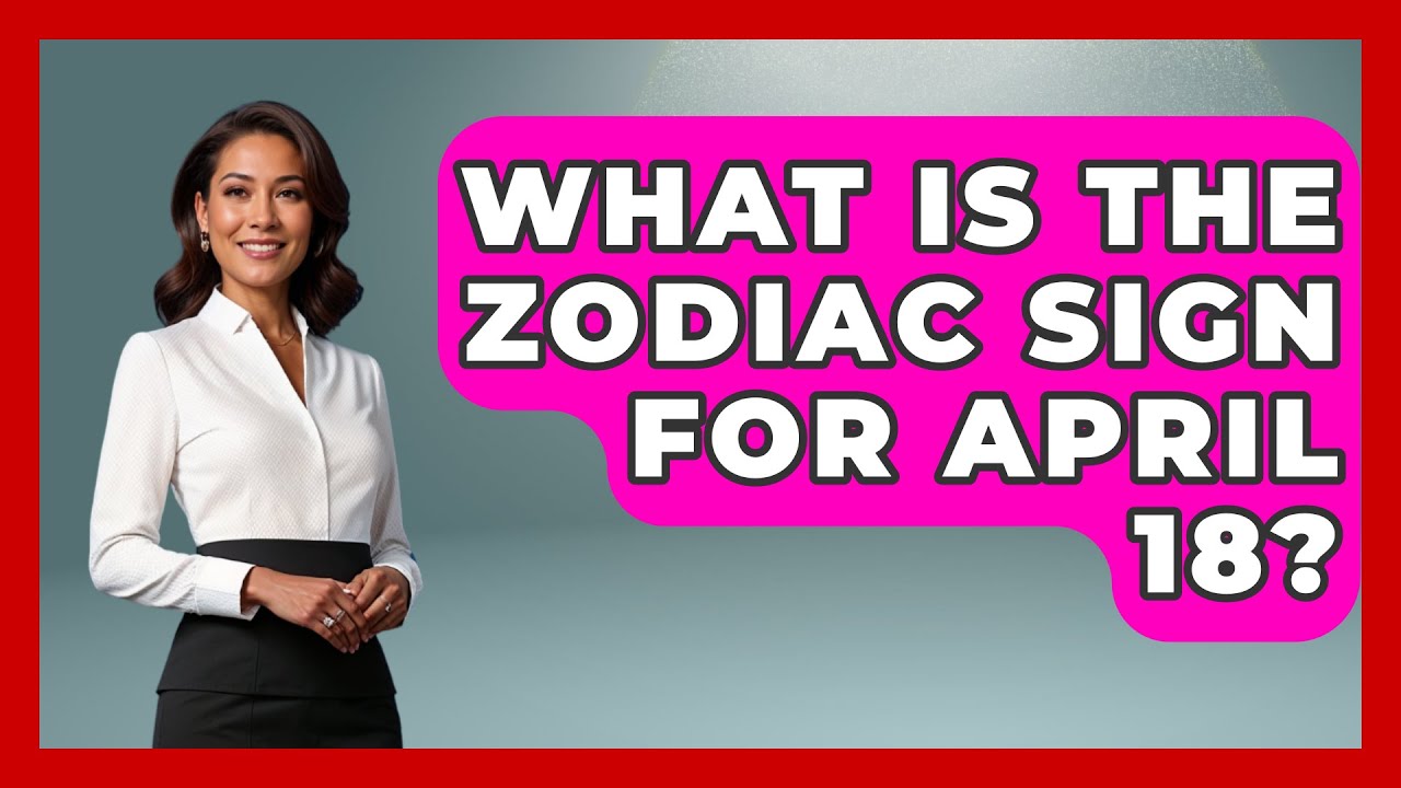 What Is The Zodiac Sign For April 18? - Astrology Awakening