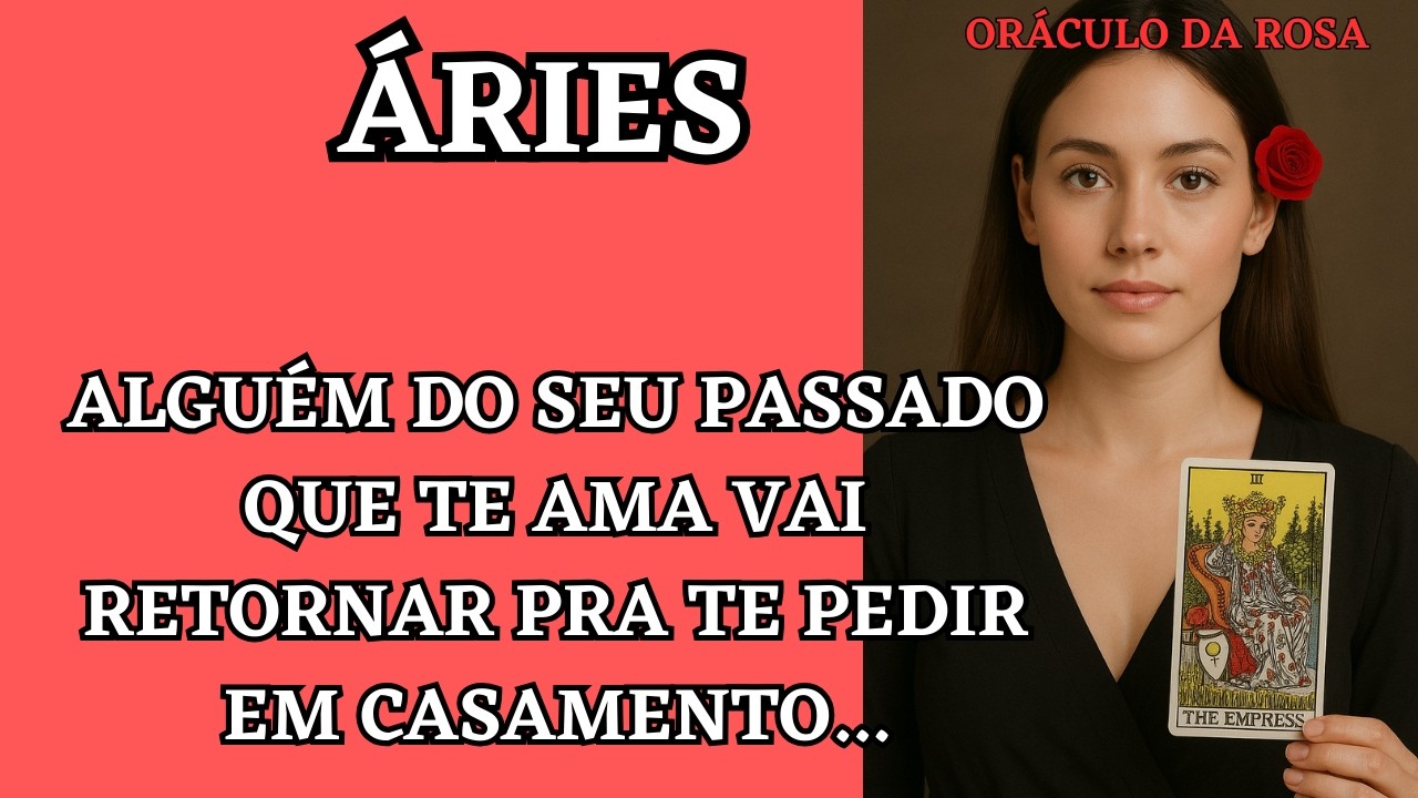 Áries- Alguém do seu passado que te ama vai retornar pra te pedir em casamento...