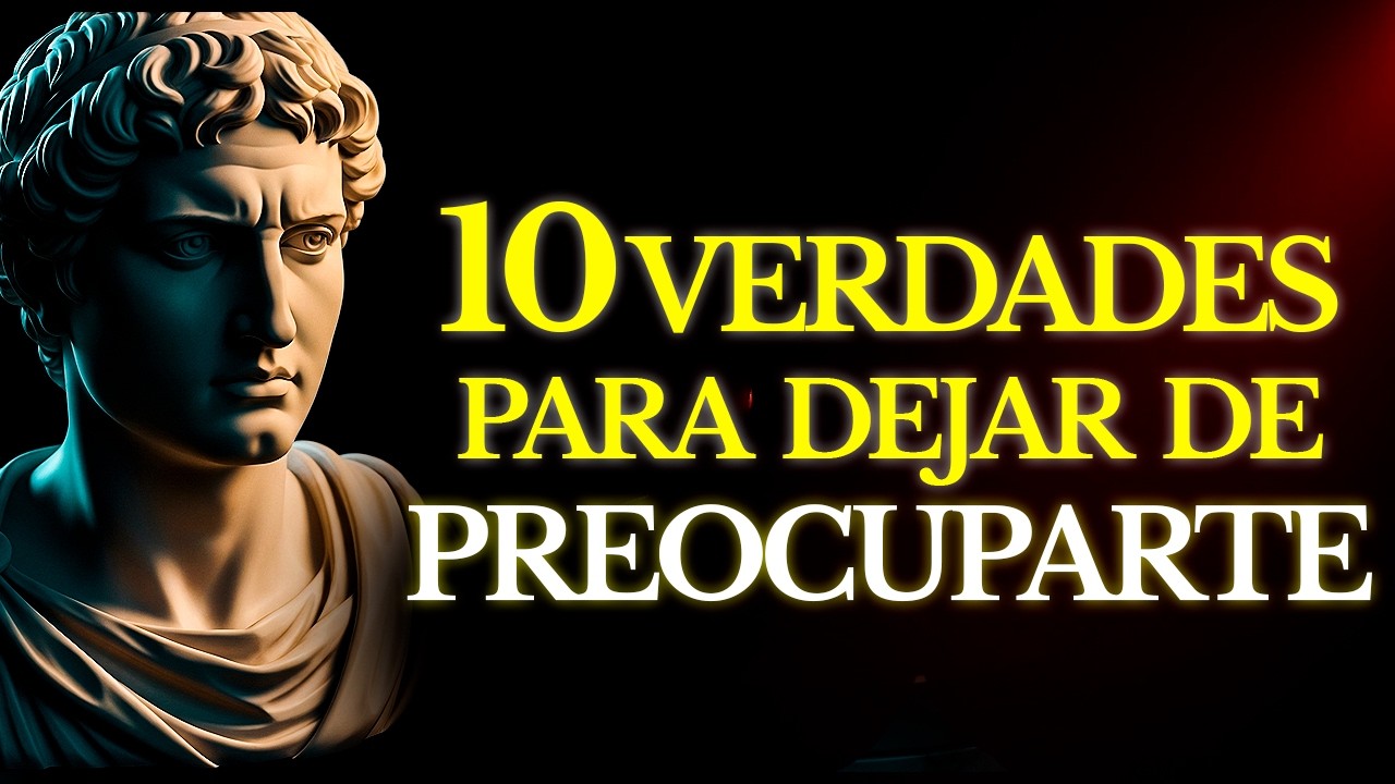 10 Verdades que Hacen que TODO Empiece a Salir Bien Cuando Dejas de PREOCUPARTE | Estoicismo