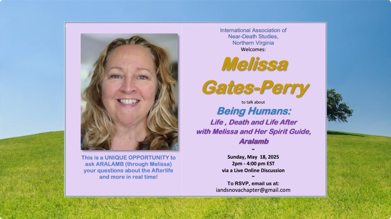 Melissa Gates Perry: BEING HUMANS :Life , Death & Life After with Melissa & Her Spirit Guide Aralamb