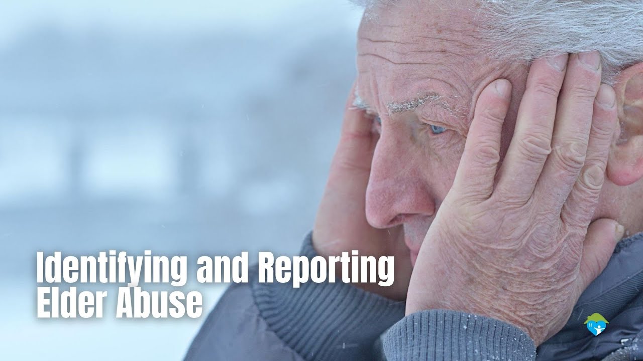 Identifying and Reporting Elder Abuse: What You Need to Know
