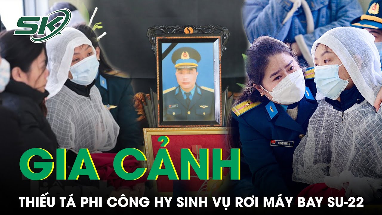 Gia Cảnh Thiếu T&aacute; Phi C&ocirc;ng Hy Sinh vụ Rơi M&aacute;y Bay Su-22: Gia Đ&igrave;nh Kh&aacute; Kh&oacute; Khăn, Nh&agrave; Neo Người | SKĐS