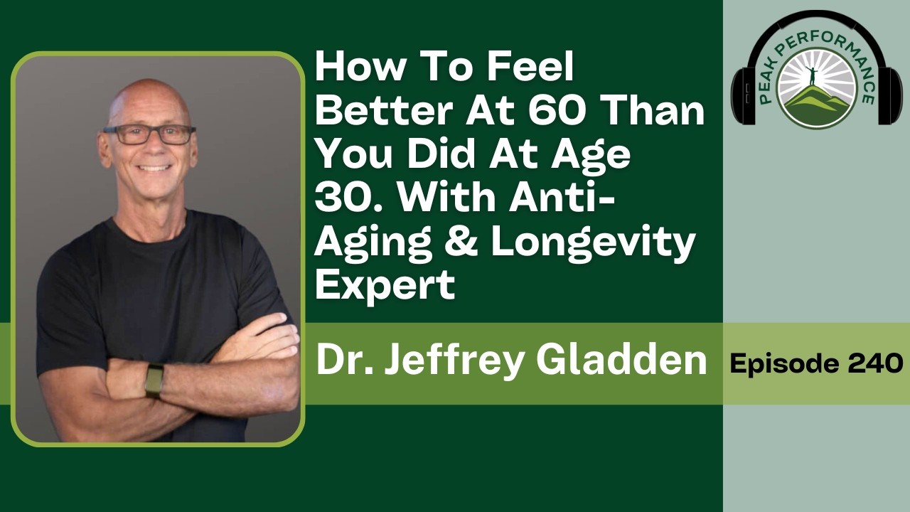 EPI 240: How To Feel Better At 60 Than You Did At Age 30 with Dr. Jeffrey Gladden