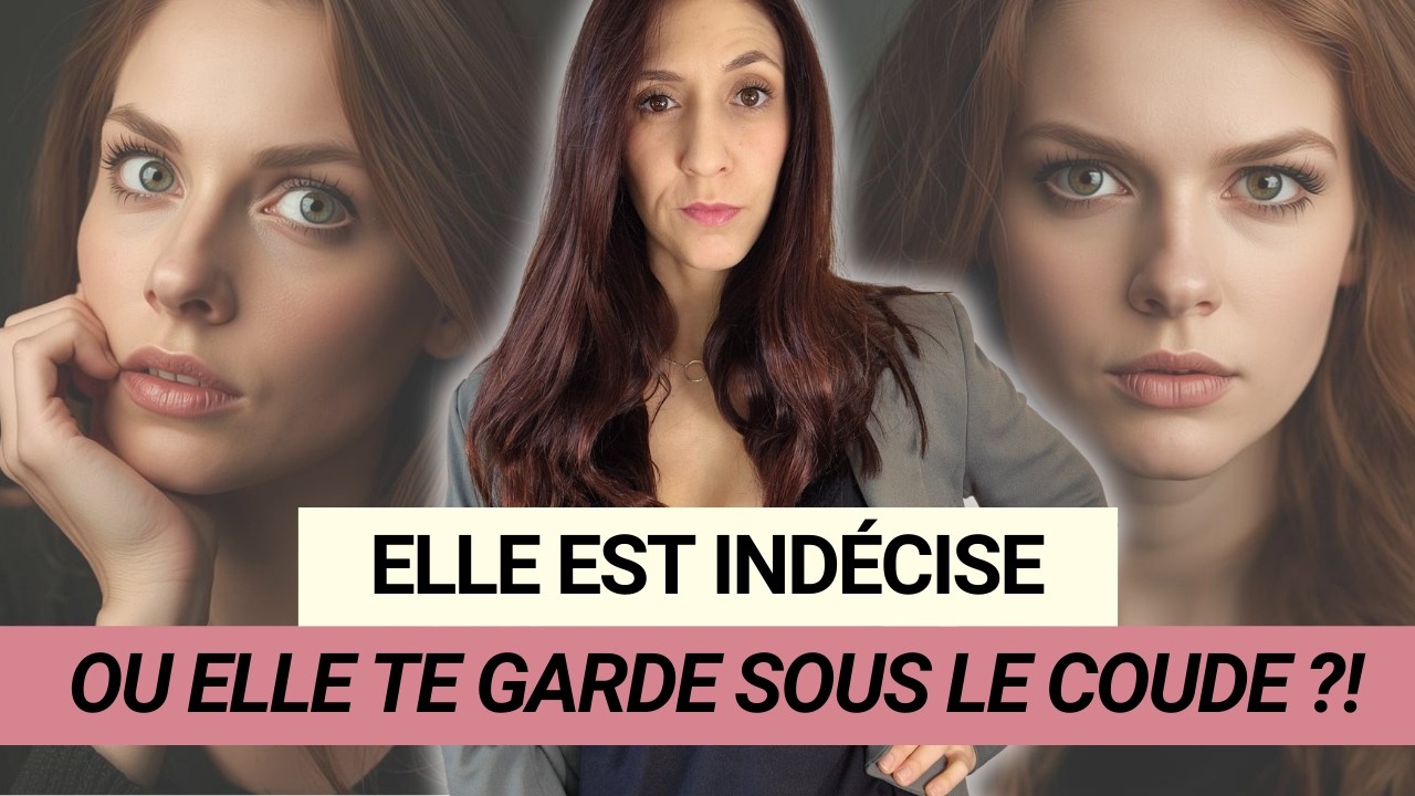 Elle est indécise ou elle te garde sous le coude ?
