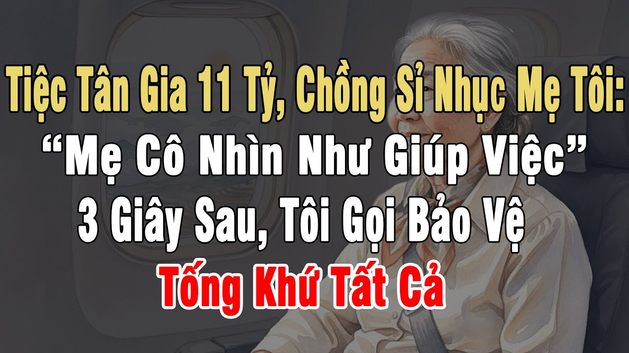 Tiệc Tân Gia 11 Tỷ, Chồng Sỉ Nhục Mẹ Tôi: “Mẹ Cô Nhìn Như Giúp Việc”. 3s Sau Tôi Gọi Bảo Vệ Tống Khứ