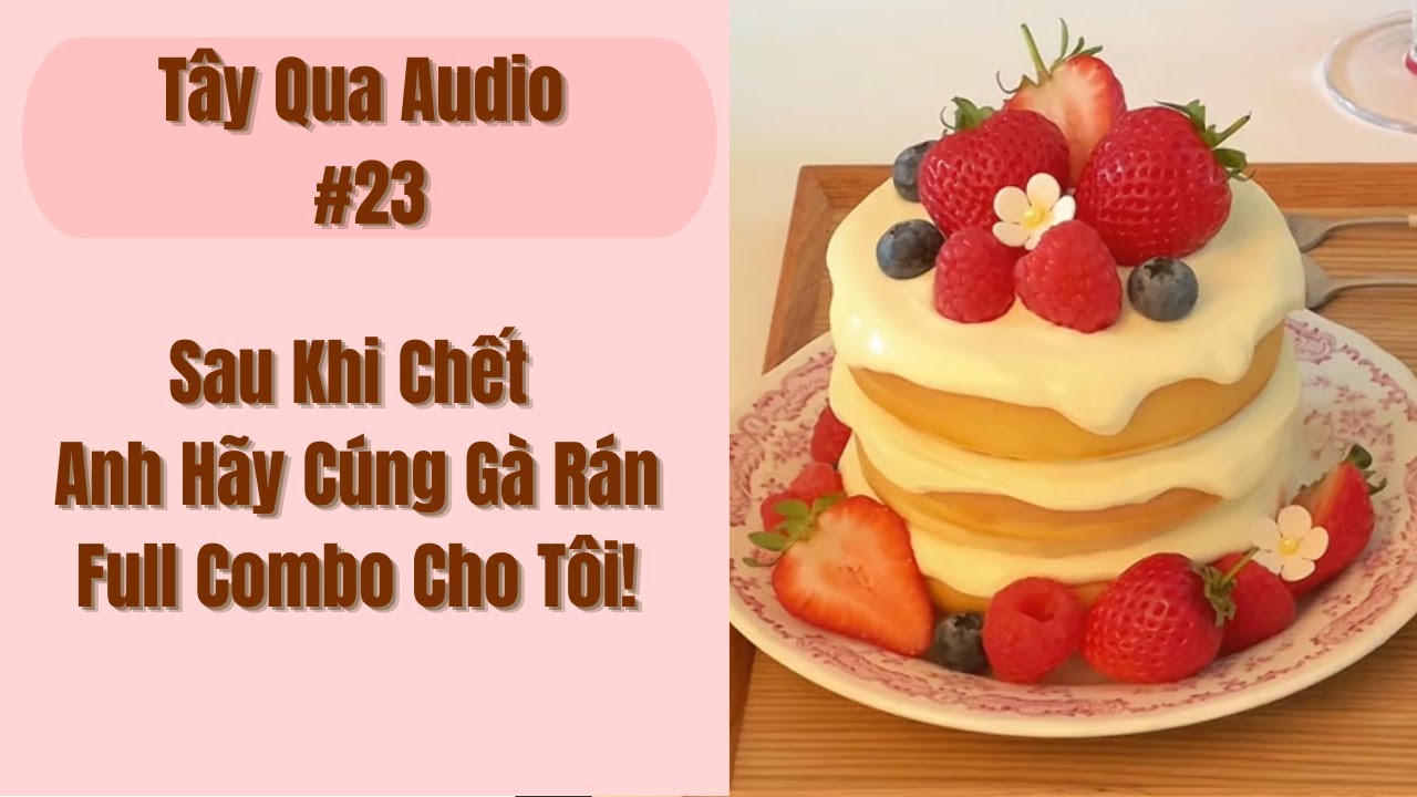 [Tây Qua Audio] Sau Khi Chết Anh Hãy Cúng Gà Rán Full Combo Cho Tôi!