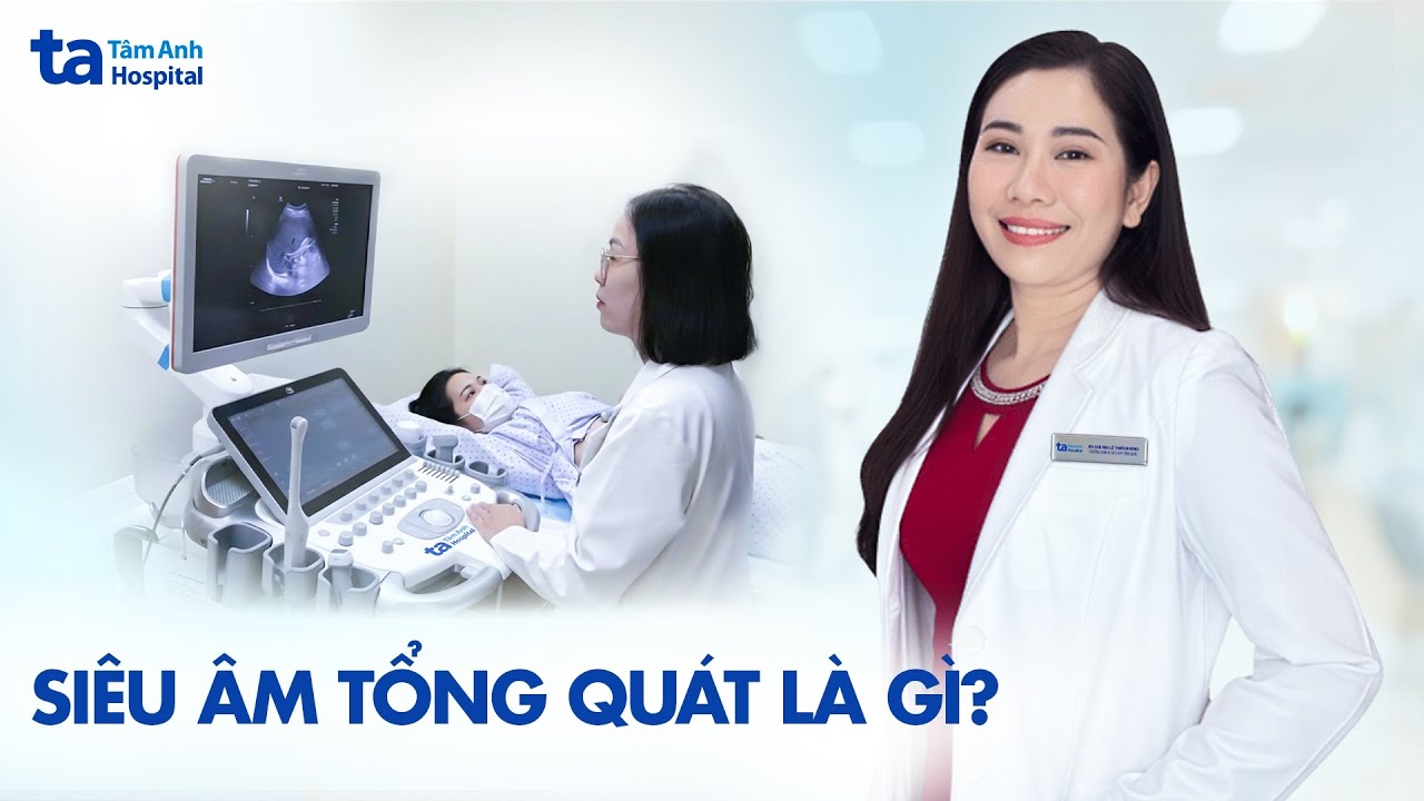 Siêu âm tổng quát là gì? Khi nào nên thực hiện và có an toàn không? | BVĐK Tâm Anh