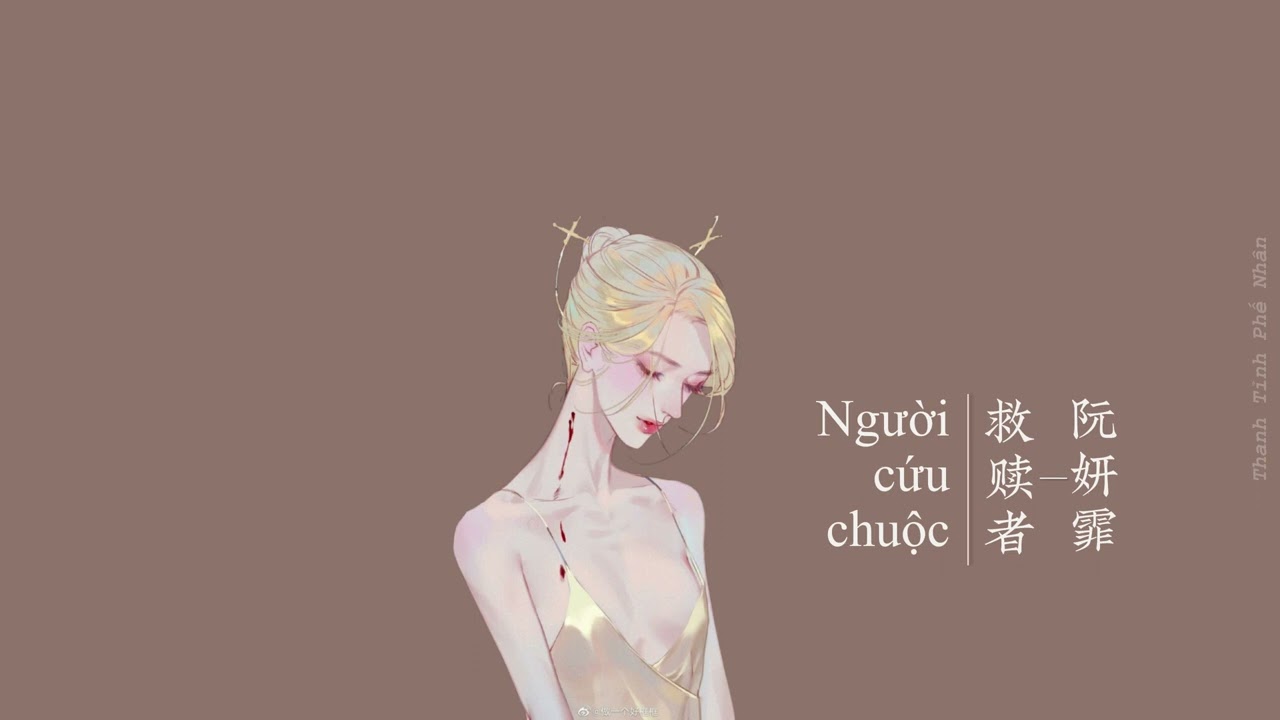 [Pinyin + Vietsub]《救赎者》&mdash; 阮妍霏 | Người Cứu Chuộc &mdash; Nguyễn Nghi&ecirc;n Phi