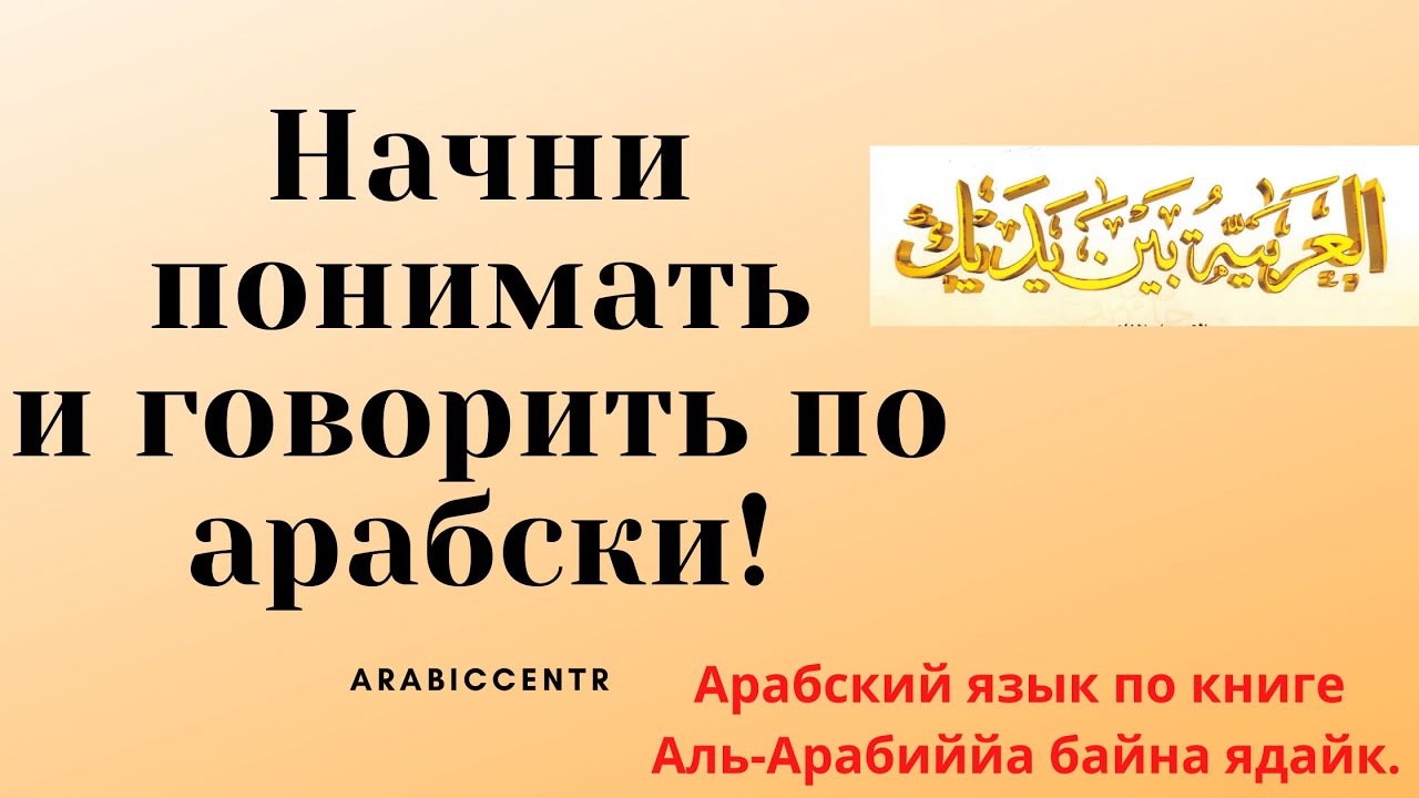 Арабский язык урок 1, Аль Арабиййа байна ядайк часть первая.