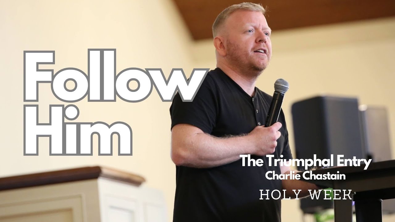 Follow Him (The Triumphal Entry) // Charlie Chastain // HOLY WEEK