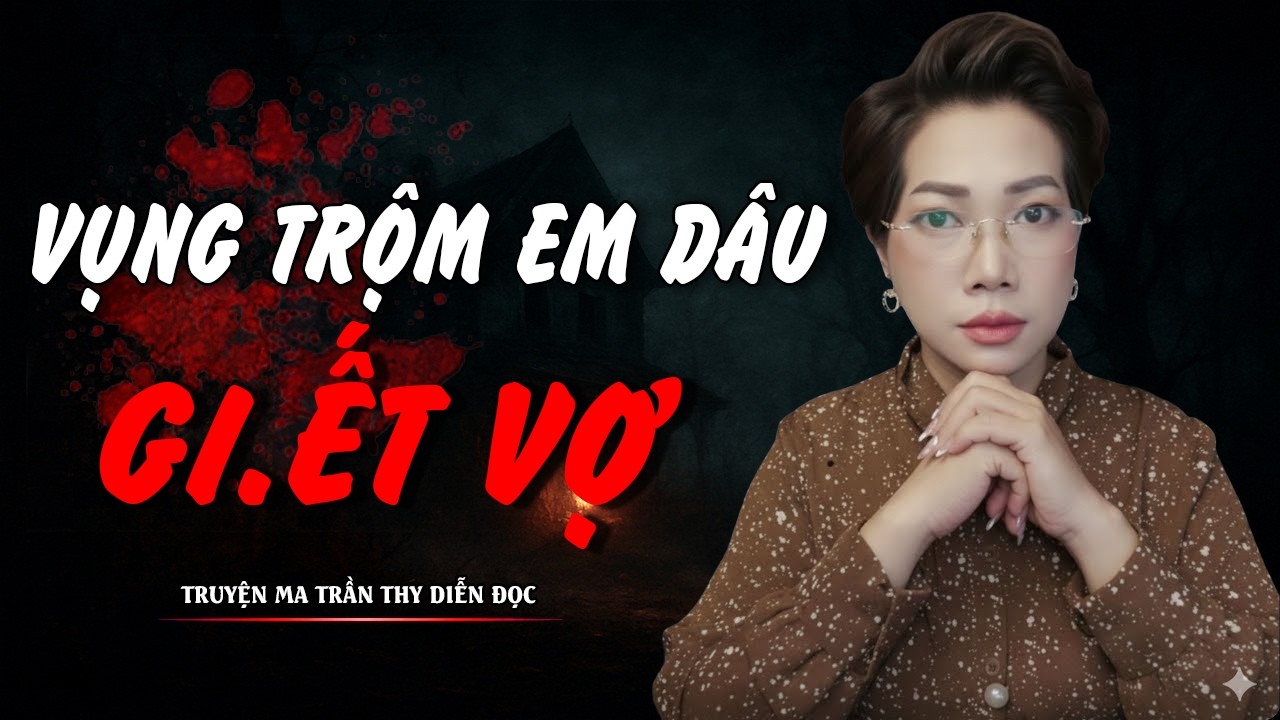 TRUYỆN MA TRẦN THY | VỤNG TRỘM EM DÂU GI.ẾT VỢ | TRUYỆN MA CÓ THẬT Rùng Rợn Đến Từng Hơi Thở