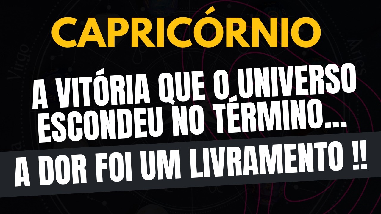 CAPRICÓRNIO♑ A DOR FOI UM LIVRAMENTO! A Vitória Que O Universo Escondeu No Término!