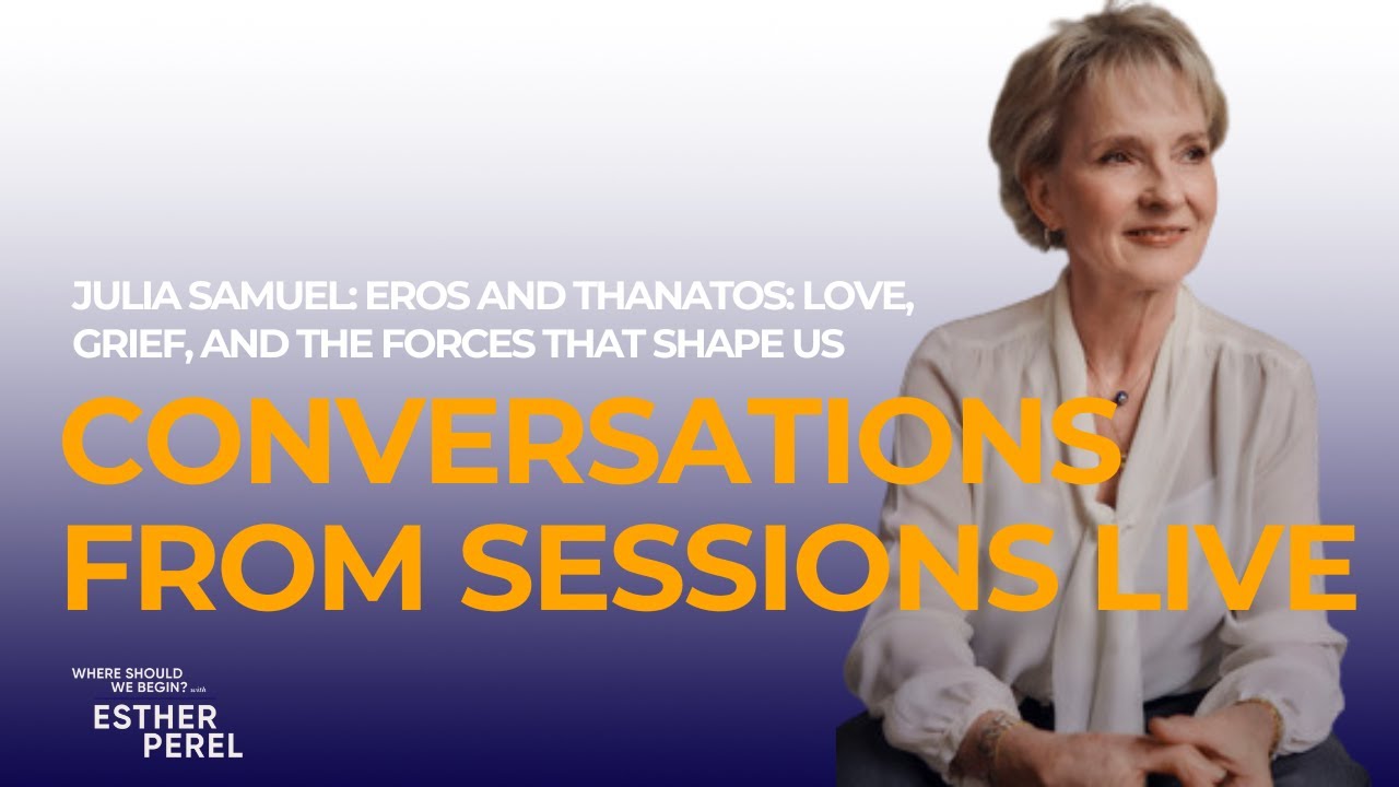 Conversations From Sessions Live: Julia Samuel on Grief | Where Should We Begin? with Esther Perel