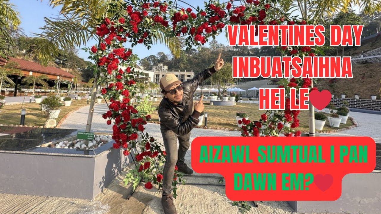 AIZAWL SUMTUAL PAWH VALENTINES DAY PUALIN AN BUATSAIH NASA HLE, LOVE SIGN A PAR CHUAI MAI❤️