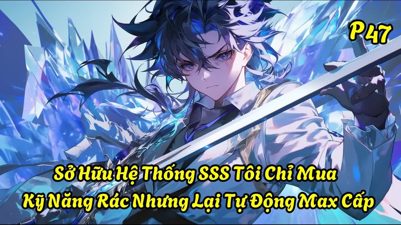 Sở Hữu Hệ Thống SSS Tôi Chỉ Mua Kỹ Năng Rác Nhưng Lại Tự Động Max Cấp|P47