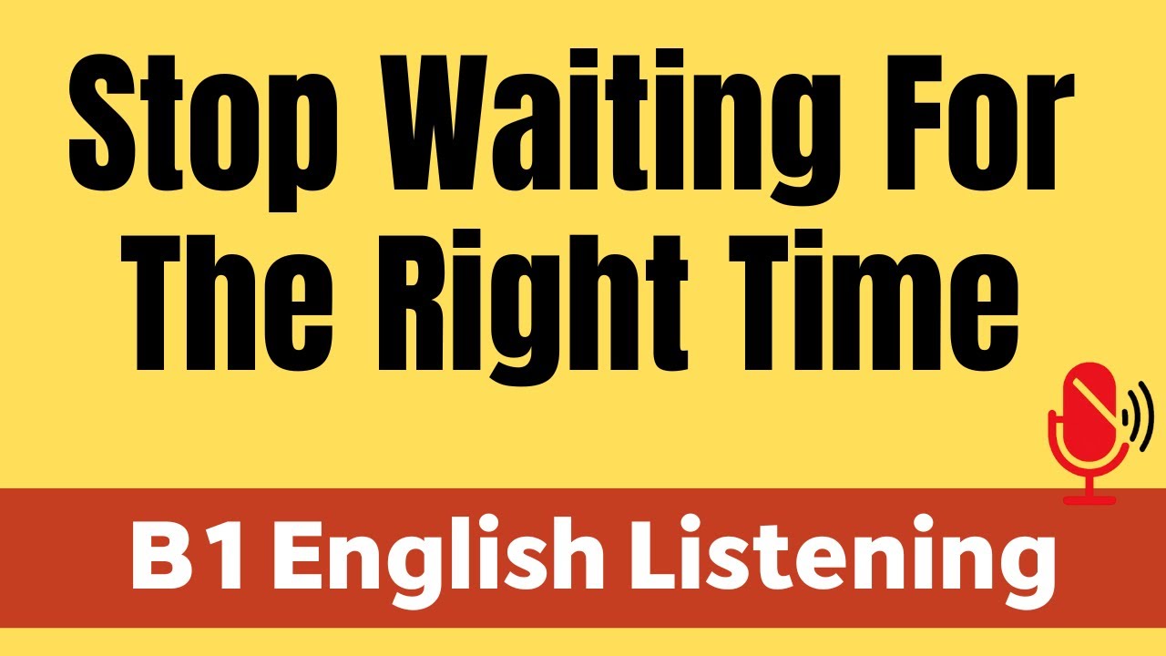 B1 English Listening Practice | Stop Waiting For The Right Time | Improve Your English Skills Fast