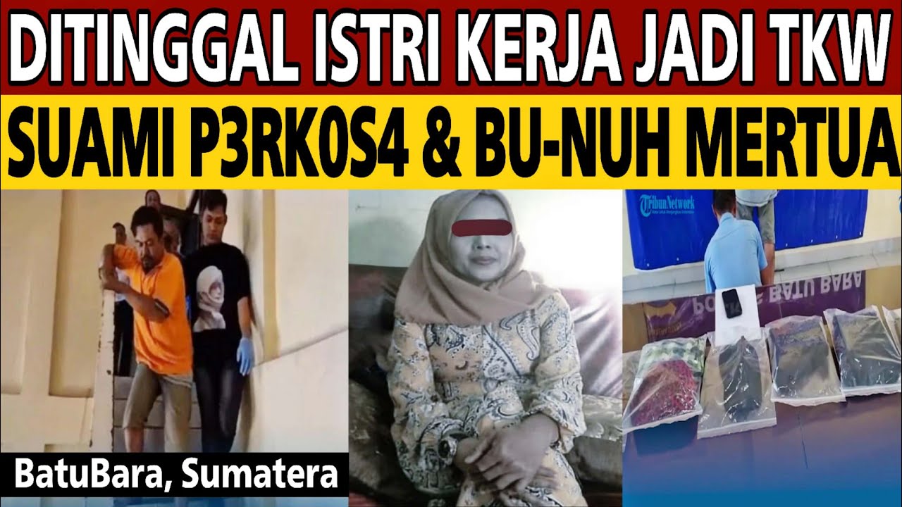 DITINGGAL ISTRI JADI TKW, SUAMI PE3K0S4 & BU-NUH MERTUA DI BATU BARA SUMATERA!